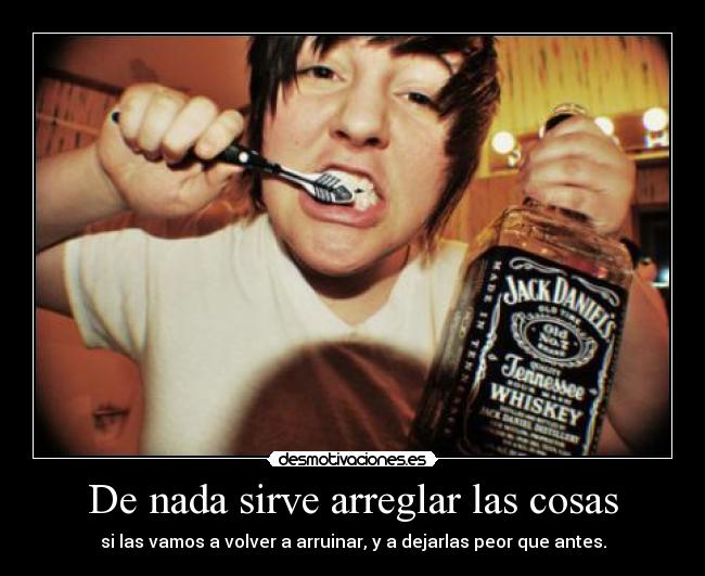 De nada sirve arreglar las cosas - 