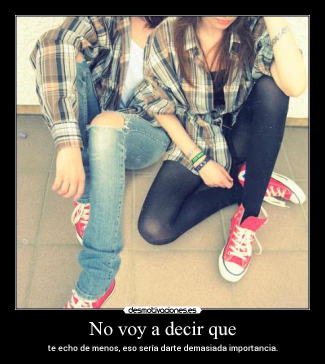 No voy a decir que - 