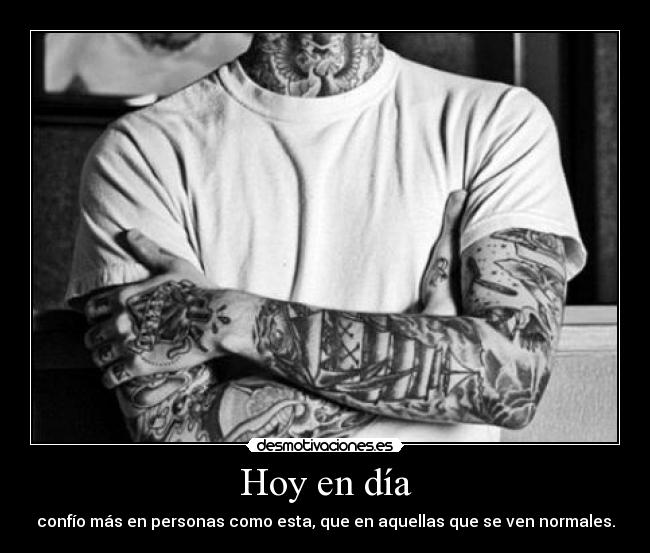 Hoy en día - confío más en personas como esta, que en aquellas que se ven normales.