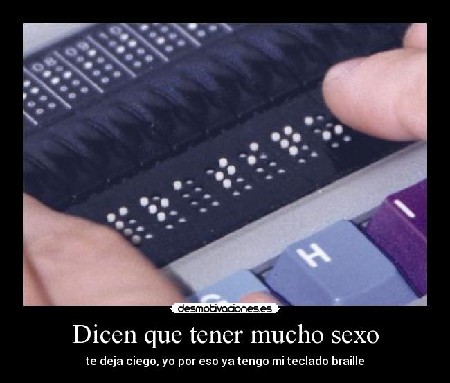 Dicen que tener mucho sexo - te deja ciego, yo por eso ya tengo mi teclado braille