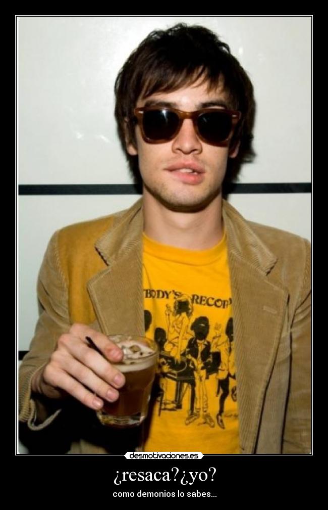 ¿resaca?¿yo? - como demonios lo sabes...