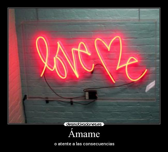 Ámame - o atente a las consecuencias