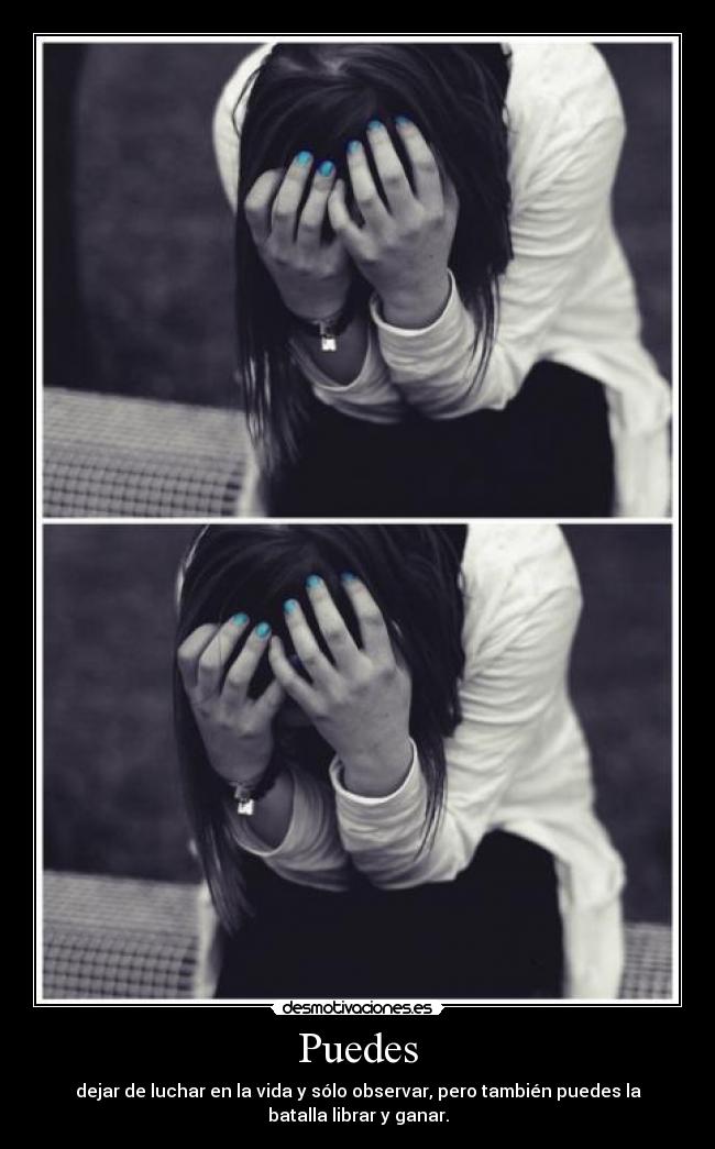 Puedes - dejar de luchar en la vida y sólo observar, pero también puedes la
batalla librar y ganar.