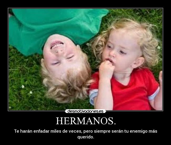 HERMANOS. - Te harán enfadar miles de veces, pero siempre serán tu enemigo más querido.