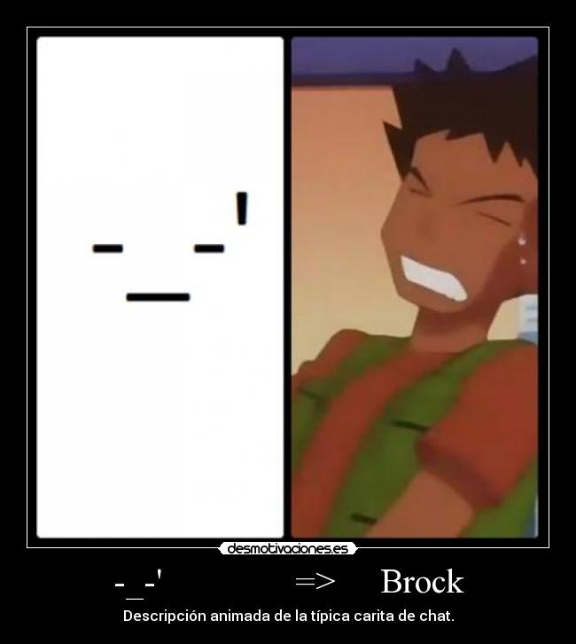 -_- => Brock - Descripción animada de la típica carita de chat.