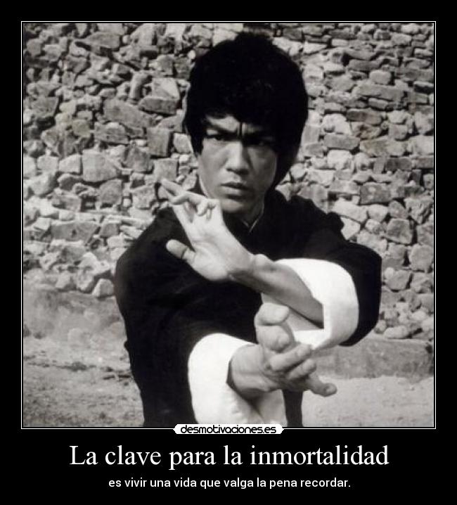 La clave para la inmortalidad - es vivir una vida que valga la pena recordar.