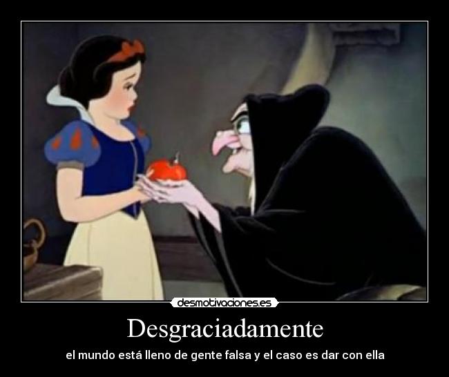 Desgraciadamente - el mundo está lleno de gente falsa y el caso es dar con ella