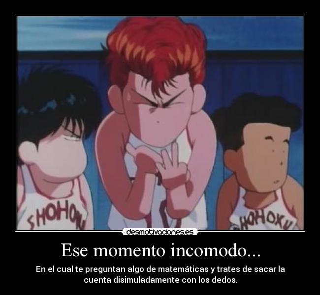 Ese momento incomodo... - En el cual te preguntan algo de matemáticas y trates de sacar la
cuenta disimuladamente con los dedos.