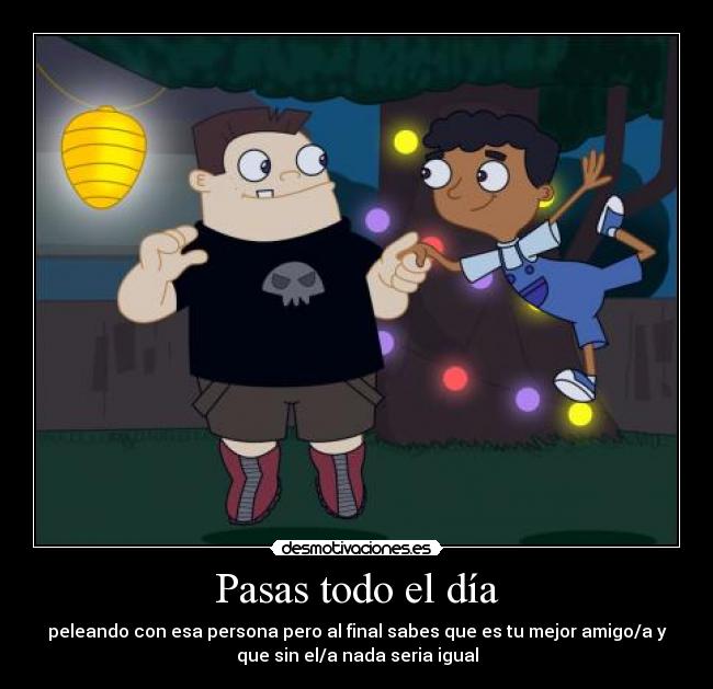 Pasas todo el día -