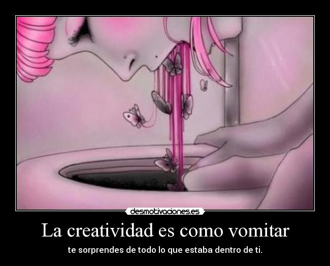 La creatividad es como vomitar - 