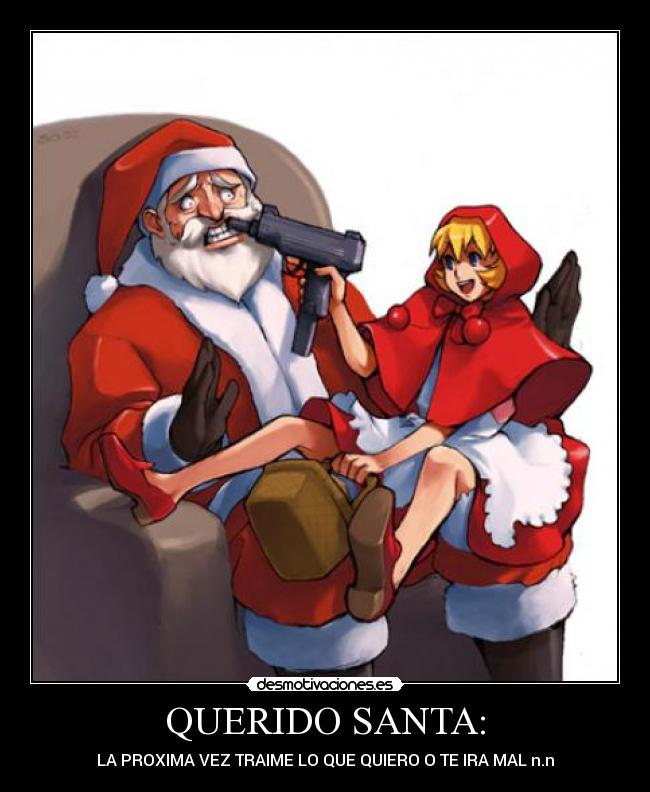 QUERIDO SANTA: - LA PROXIMA VEZ TRAIME LO QUE QUIERO O TE IRA MAL n.n