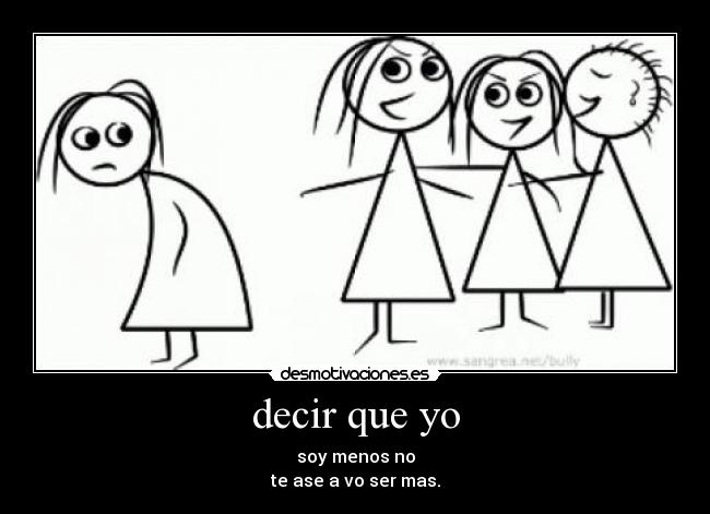 decir que yo - soy menos no
te ase a vo ser mas.