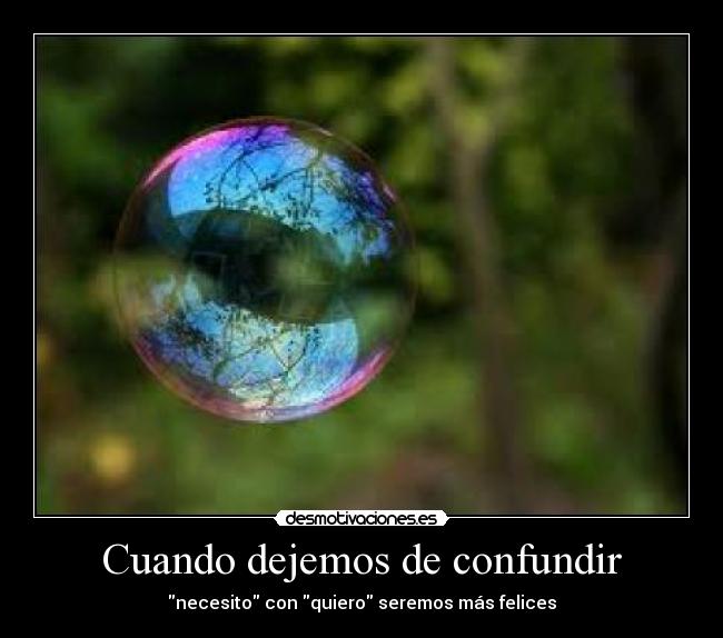 Cuando dejemos de confundir - necesito con quiero seremos más felices