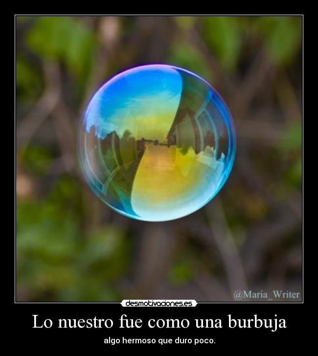 Lo nuestro fue como una burbuja - 
