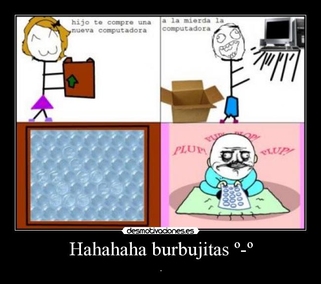 Hahahaha burbujitas º-º - .