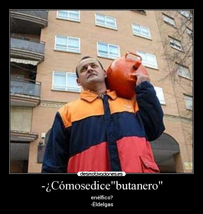 -¿Cómosedicebutanero - enélfico?
-Éldelgas