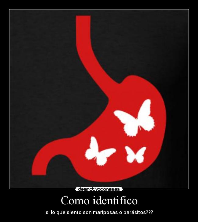Como identifico - si lo que siento son mariposas o parásitos???