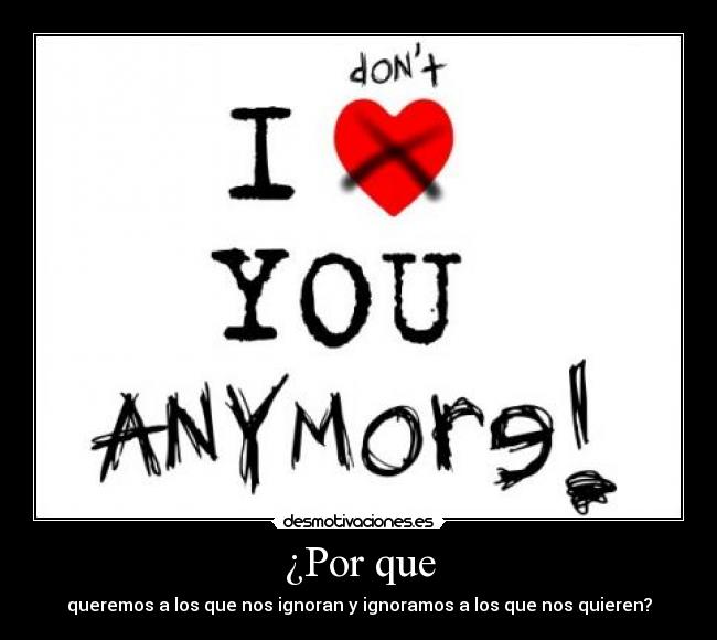 ¿Por que - queremos a los que nos ignoran y ignoramos a los que nos quieren?