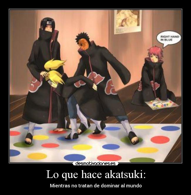 Lo que hace akatsuki: - Mientras no tratan de dominar al mundo