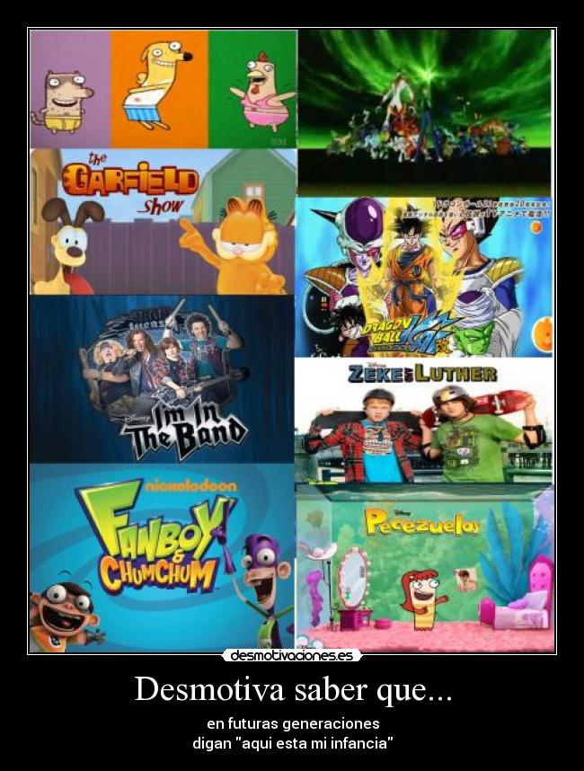 Desmotiva saber que... - en futuras generaciones
digan aqui esta mi infancia
