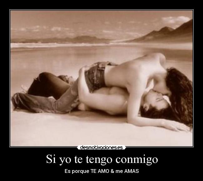 Si yo te tengo conmigo - Es porque TE AMO & me AMAS