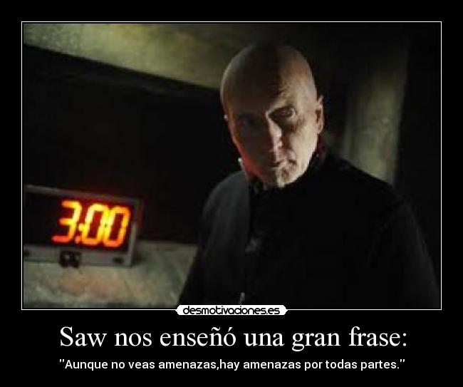 Saw nos enseñó una gran frase: -