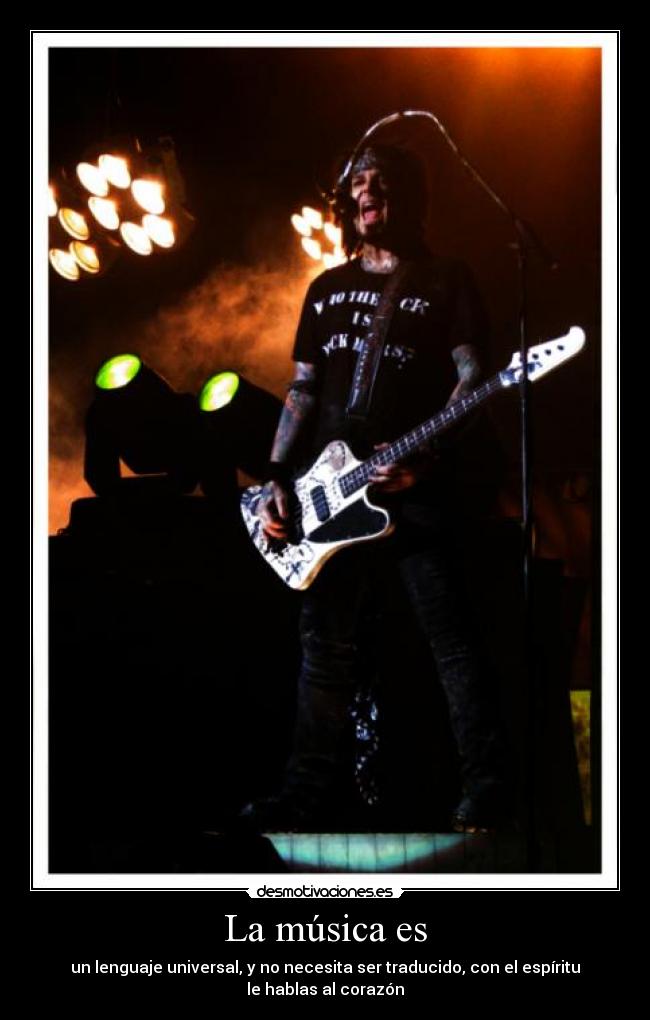 La música es - un lenguaje universal, y no necesita ser traducido, con el espíritu le hablas al corazón