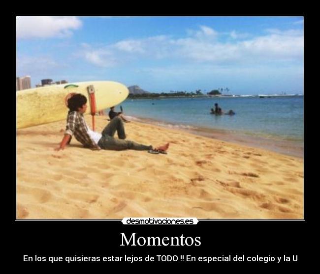 Momentos - En los que quisieras estar lejos de TODO !! En especial del colegio y la U