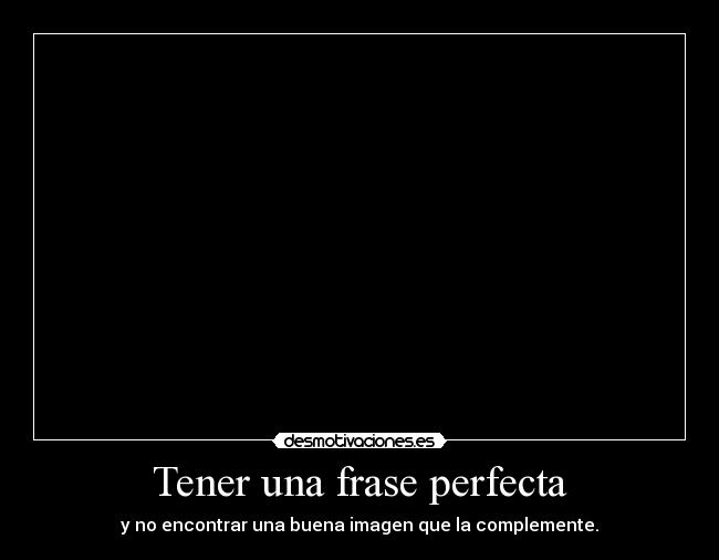 Tener una frase perfecta - y no encontrar una buena imagen que la complemente.