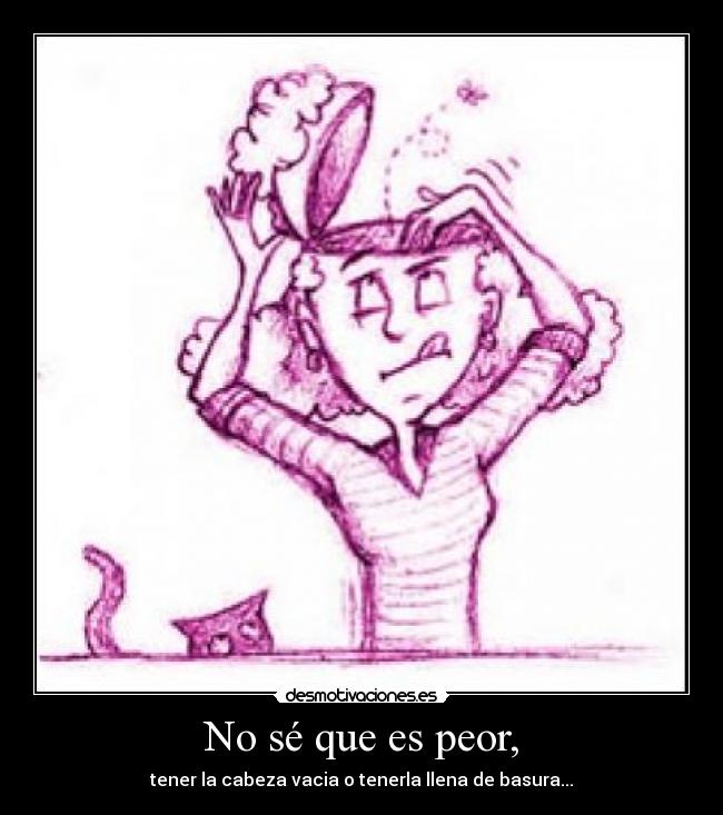 No sé que es peor, - 