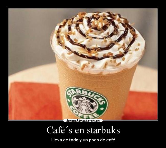 Café´s en starbuks - Lleva de todo y un poco de café