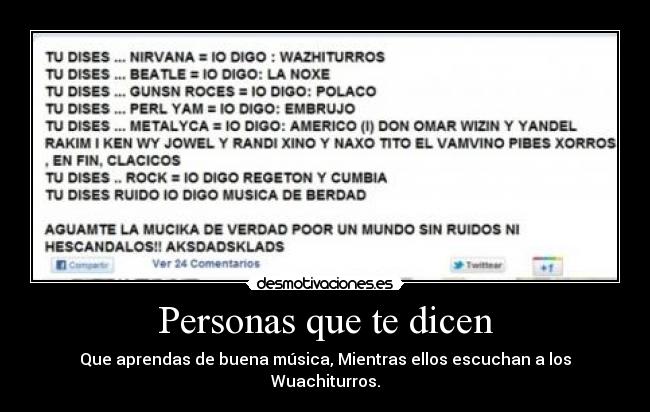 Personas que te dicen - Que aprendas de buena música, Mientras ellos escuchan a los Wuachiturros.