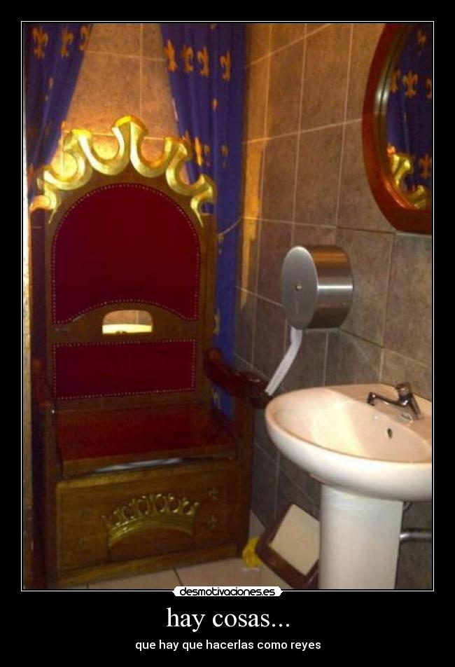 hay cosas... - que hay que hacerlas como reyes