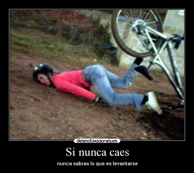 Si nunca caes - nunca sabras lo que es levantarse