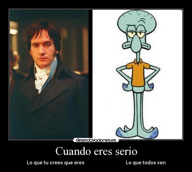 Cuando eres serio - Lo que tu crees que eres                                   Lo que todos ven