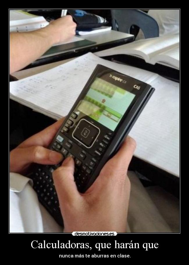 Calculadoras, que harán que - nunca más te aburras en clase.