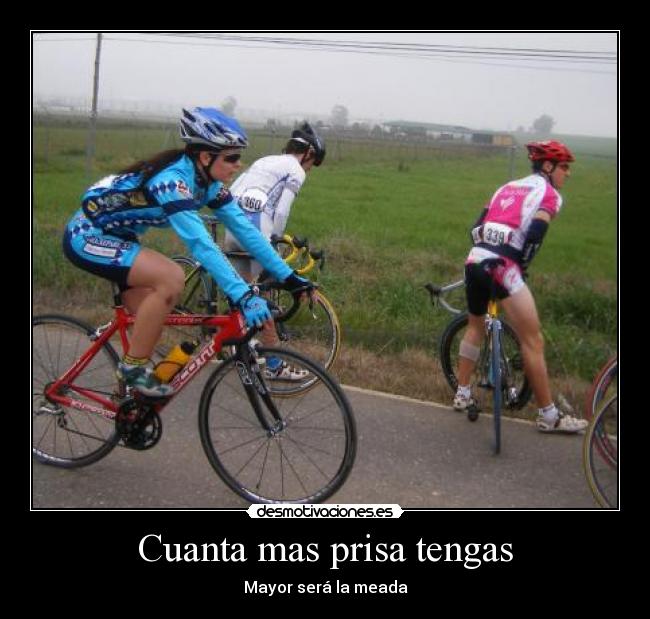 Cuanta mas prisa tengas - Mayor será la meada