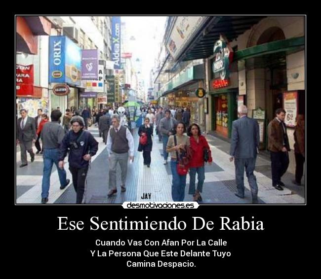 Ese Sentimiendo De Rabia - Cuando Vas Con Afan Por La Calle
Y La Persona Que Este Delante Tuyo
Camina Despacio.