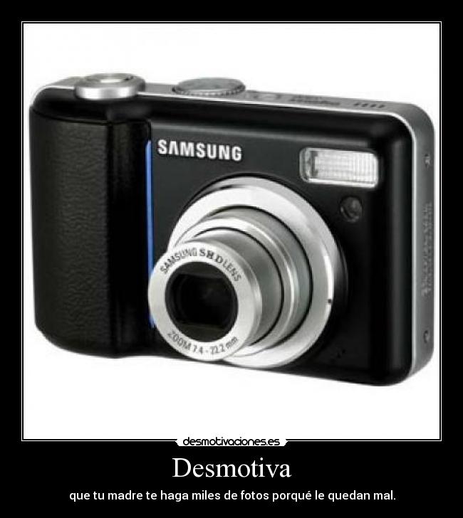 Desmotiva - que tu madre te haga miles de fotos porqué le quedan mal.
