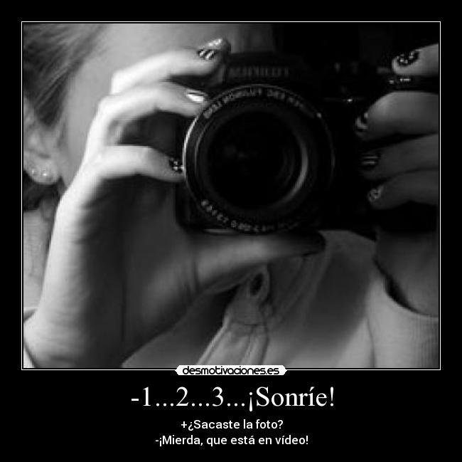 -1...2...3...¡Sonríe! - +¿Sacaste la foto?
-¡Mierda, que está en vídeo!