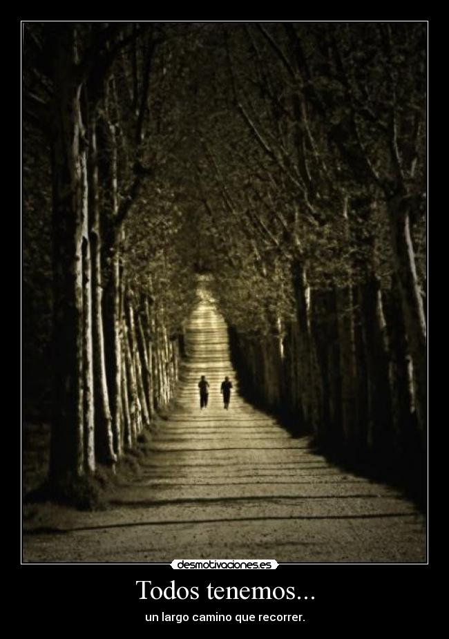 Todos tenemos... - un largo camino que recorrer.