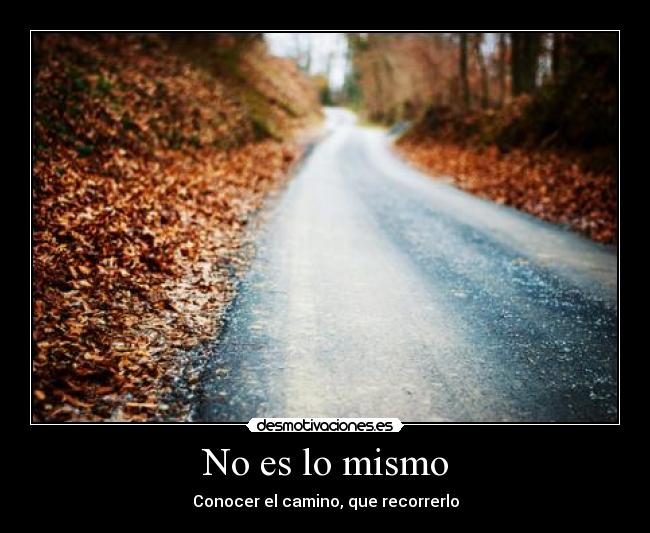 No es lo mismo - Conocer el camino, que recorrerlo