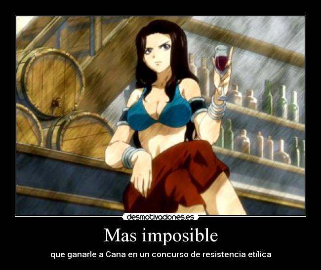 Mas imposible - que ganarle a Cana en un concurso de resistencia etílica