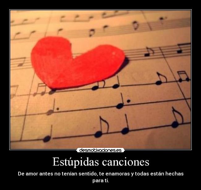 Estúpidas canciones - De amor antes no tenían sentido, te enamoras y todas están hechas para ti.