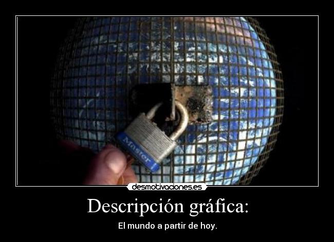 Descripción gráfica: - El mundo a partir de hoy.