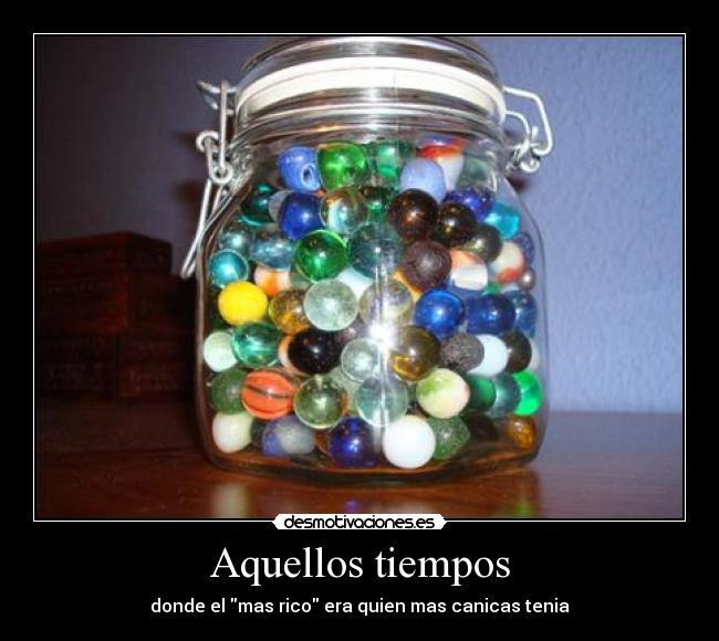 Aquellos tiempos - donde el mas rico era quien mas canicas tenia