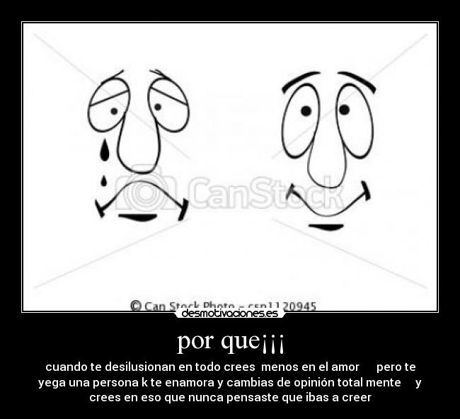 por que¡¡¡ - cuando te desilusionan en todo crees  menos en el amor      pero te
yega una persona k te enamora y cambias de opinión total mente     y
crees en eso que nunca pensaste que ibas a creer