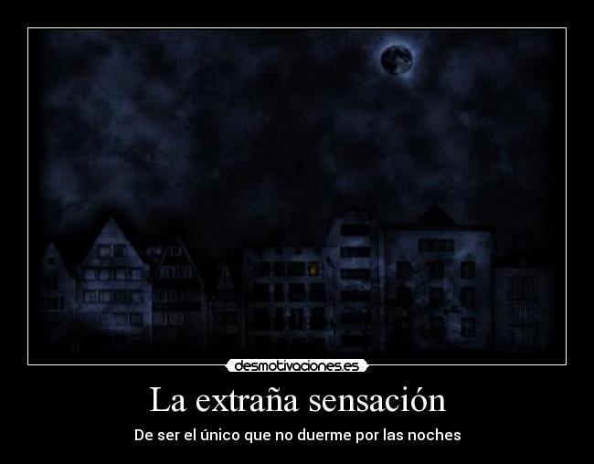 La extraña sensación - De ser el único que no duerme por las noches