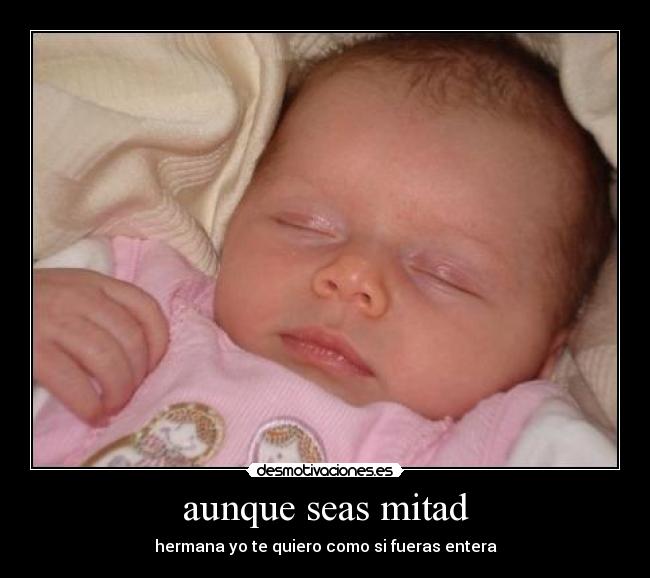 aunque seas mitad - hermana yo te quiero como si fueras entera