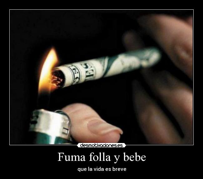 Fuma folla y bebe - que la vida es breve